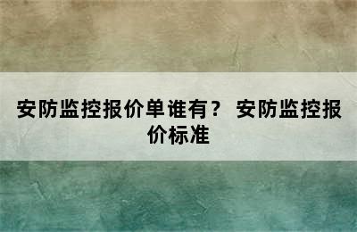 安防监控报价单谁有？ 安防监控报价标准